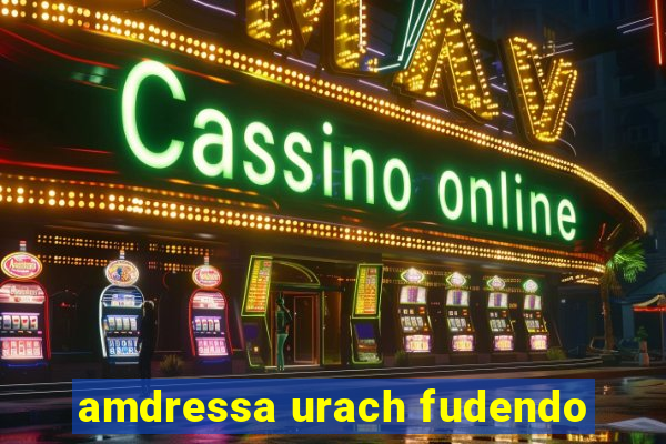 amdressa urach fudendo